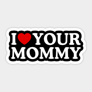 I LOVE YOUR MOMMY Sticker